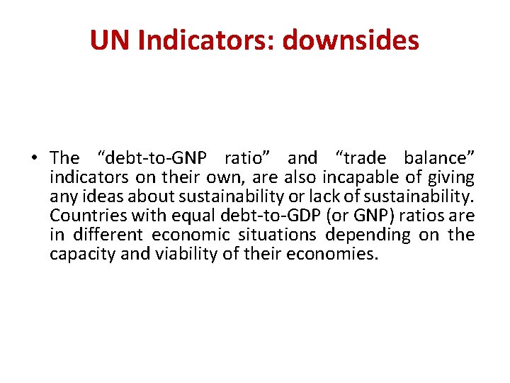 UN Indicators: downsides • The “debt-to-GNP ratio” and “trade balance” indicators on their own,