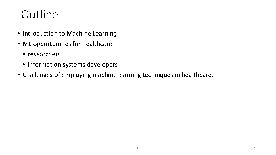 Outline • Introduction to Machine Learning • ML opportunities for healthcare • researchers •