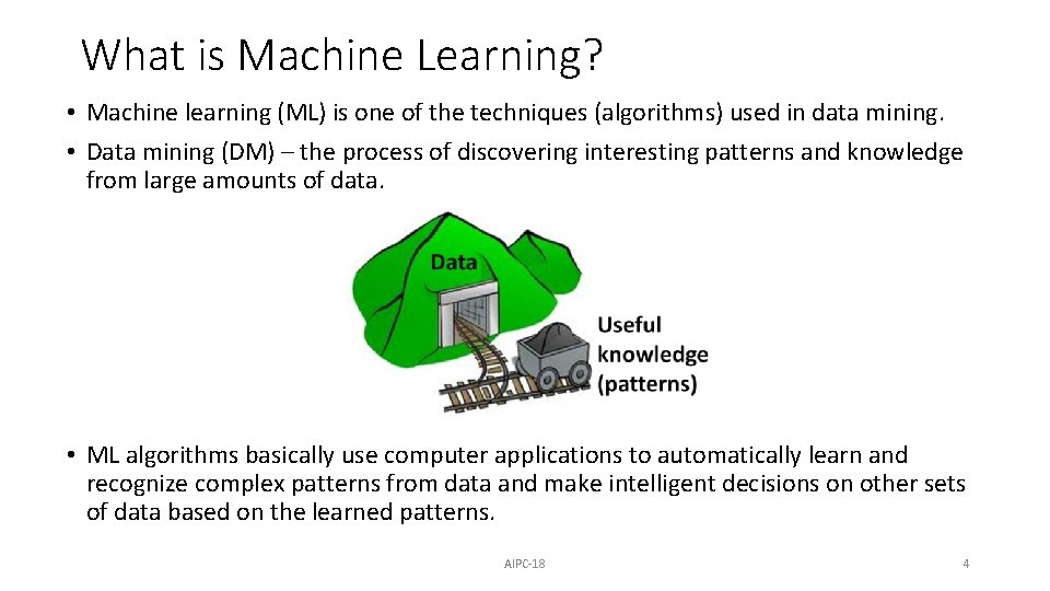 What is Machine Learning? • Machine learning (ML) is one of the techniques (algorithms)