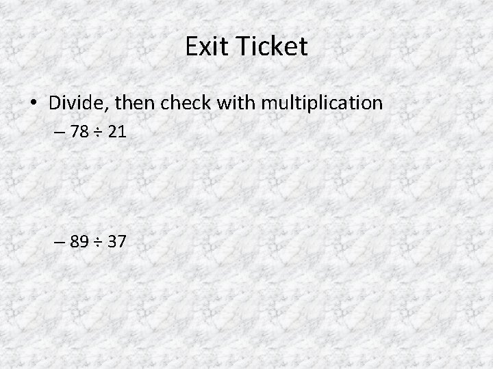 Exit Ticket • Divide, then check with multiplication – 78 ÷ 21 – 89
