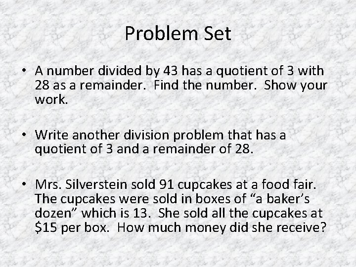 Problem Set • A number divided by 43 has a quotient of 3 with