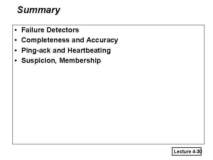 Summary • • Failure Detectors Completeness and Accuracy Ping-ack and Heartbeating Suspicion, Membership Lecture