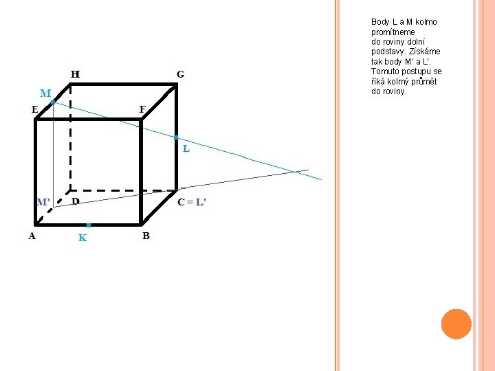 Body L a M kolmo promítneme do roviny dolní podstavy. Získáme tak body M‘
