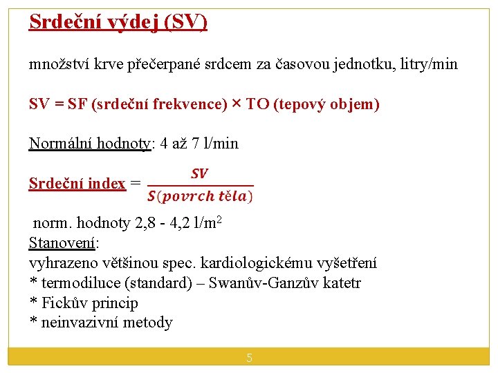 Srdeční výdej (SV) množství krve přečerpané srdcem za časovou jednotku, litry/min SV = SF