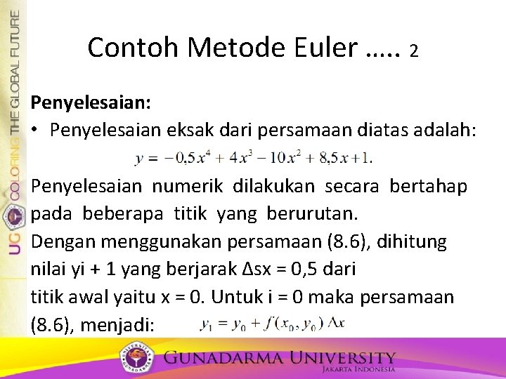 Contoh Metode Euler …. . 2 Penyelesaian: • Penyelesaian eksak dari persamaan diatas adalah: Contoh Metode Euler …. . 2 Penyelesaian: • Penyelesaian eksak dari persamaan diatas adalah: