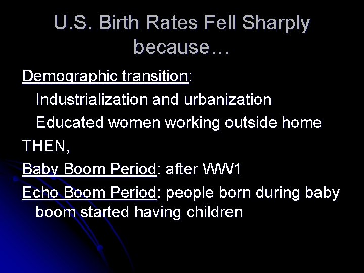 U. S. Birth Rates Fell Sharply because… Demographic transition: Industrialization and urbanization Educated women