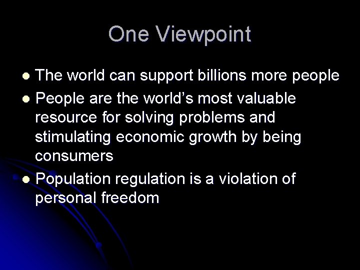 One Viewpoint The world can support billions more people l People are the world’s