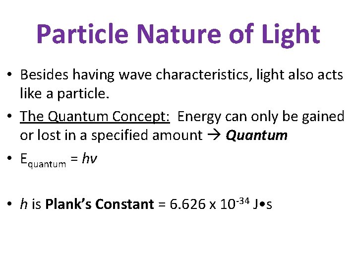 Particle Nature of Light • Besides having wave characteristics, light also acts like a