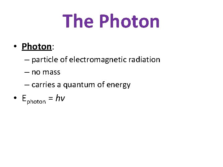 The Photon • Photon: – particle of electromagnetic radiation – no mass – carries