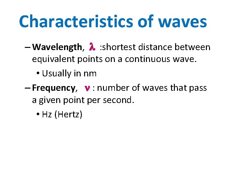 Characteristics of waves – Wavelength, : shortest distance between equivalent points on a continuous
