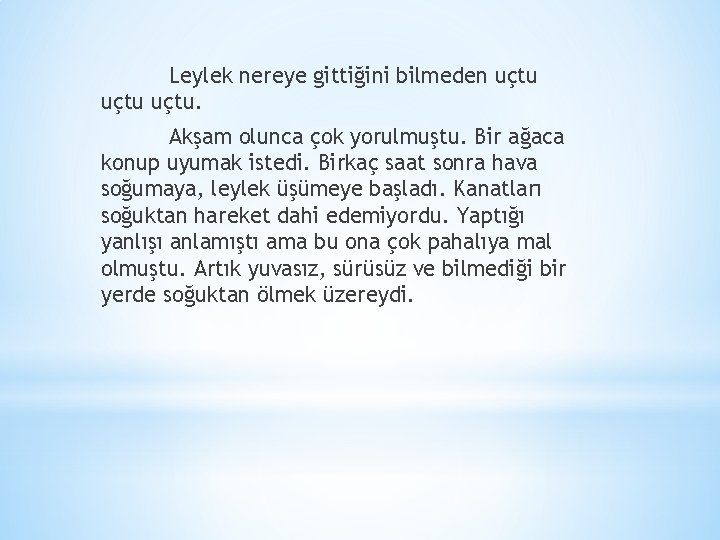 Leylek nereye gittiğini bilmeden uçtu. Akşam olunca çok yorulmuştu. Bir ağaca konup uyumak istedi. Leylek nereye gittiğini bilmeden uçtu. Akşam olunca çok yorulmuştu. Bir ağaca konup uyumak istedi.
