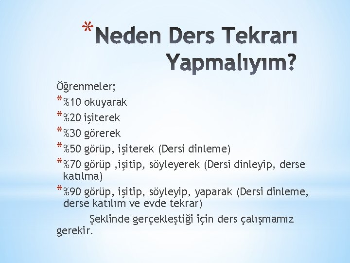 * Öğrenmeler; *%10 okuyarak *%20 işiterek *%30 görerek *%50 görüp, işiterek (Dersi dinleme) *%70 * Öğrenmeler; *%10 okuyarak *%20 işiterek *%30 görerek *%50 görüp, işiterek (Dersi dinleme) *%70