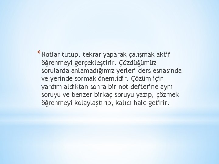 *Notlar tutup, tekrar yaparak çalışmak aktif öğrenmeyi gerçekleştirir. Çözdüğümüz sorularda anlamadığımız yerleri ders esnasında *Notlar tutup, tekrar yaparak çalışmak aktif öğrenmeyi gerçekleştirir. Çözdüğümüz sorularda anlamadığımız yerleri ders esnasında
