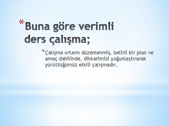 * *Çalışma ortamı düzenlenmiş, belirli bir plan ve amaç dahilinde, dikkatimizi yoğunlaştırarak yürüttüğümüz etkili * *Çalışma ortamı düzenlenmiş, belirli bir plan ve amaç dahilinde, dikkatimizi yoğunlaştırarak yürüttüğümüz etkili
