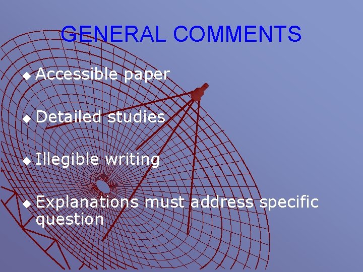 GENERAL COMMENTS u Accessible paper u Detailed studies u Illegible writing u Explanations must