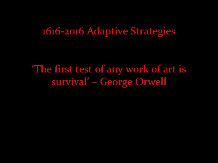 1616 -2016 Adaptive Strategies ‘The first test of any work of art is survival’