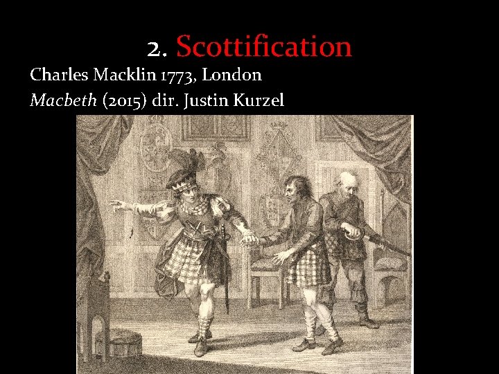 2. Scottification Charles Macklin 1773, London Macbeth (2015) dir. Justin Kurzel 