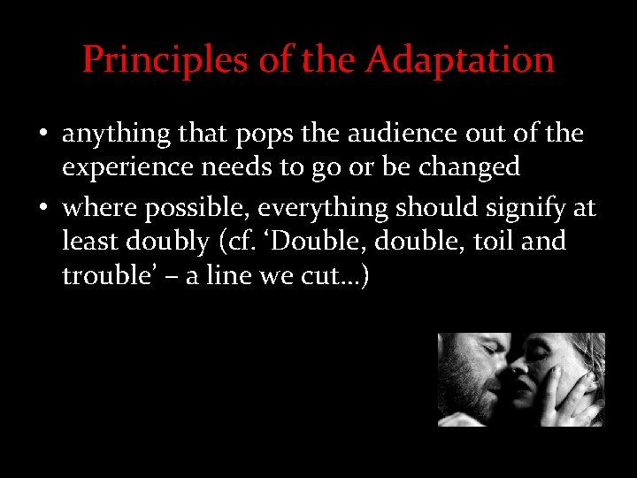 Principles of the Adaptation • anything that pops the audience out of the experience