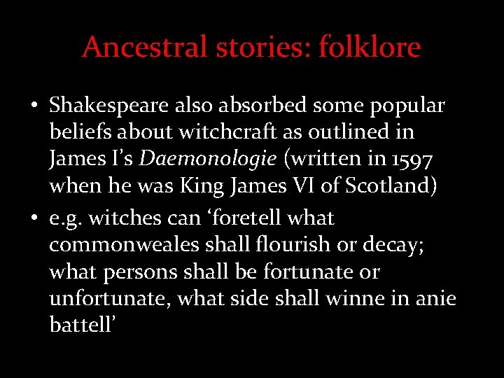 Ancestral stories: folklore • Shakespeare also absorbed some popular beliefs about witchcraft as outlined