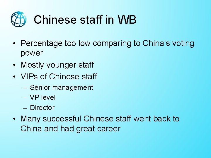Chinese staff in WB • Percentage too low comparing to China’s voting power • Chinese staff in WB • Percentage too low comparing to China’s voting power •