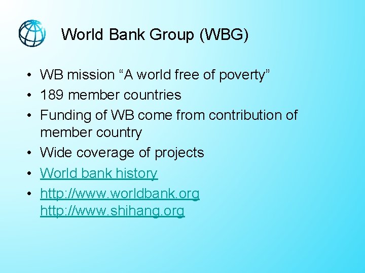 World Bank Group (WBG) • WB mission “A world free of poverty” • 189 World Bank Group (WBG) • WB mission “A world free of poverty” • 189
