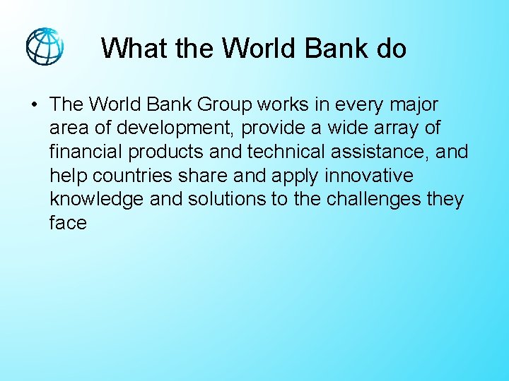 What the World Bank do • The World Bank Group works in every major What the World Bank do • The World Bank Group works in every major