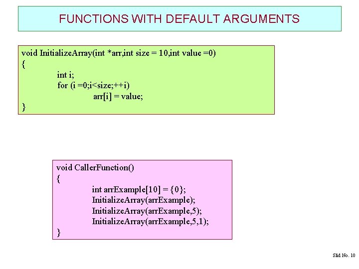 FUNCTIONS WITH DEFAULT ARGUMENTS void Initialize. Array(int *arr, int size = 10, int value