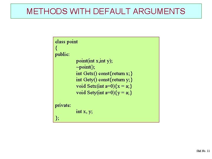 METHODS WITH DEFAULT ARGUMENTS class point { public: point(int x, int y); ~point(); int METHODS WITH DEFAULT ARGUMENTS class point { public: point(int x, int y); ~point(); int