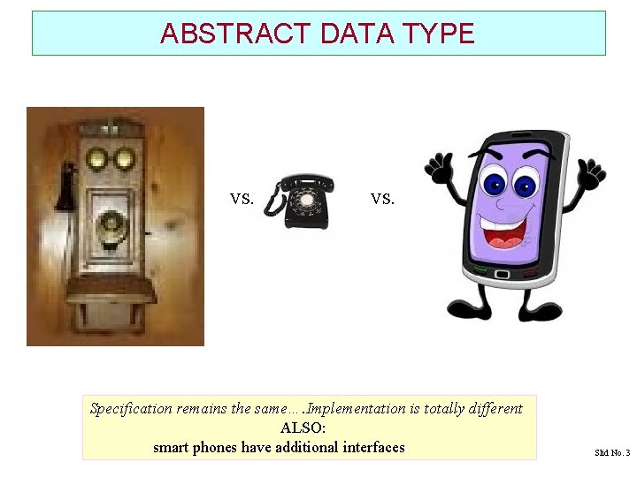 ABSTRACT DATA TYPE VS. Specification remains the same…. Implementation is totally different ALSO: smart ABSTRACT DATA TYPE VS. Specification remains the same…. Implementation is totally different ALSO: smart