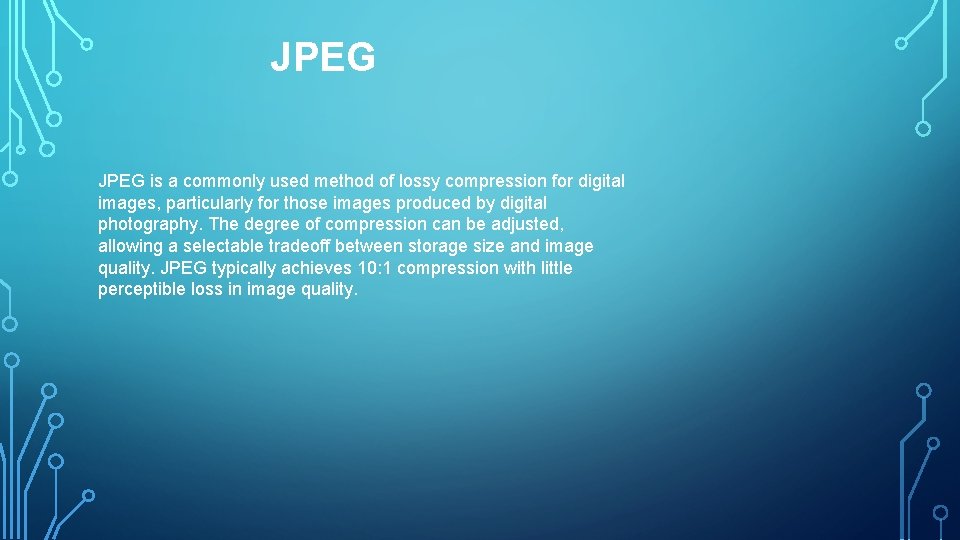 JPEG is a commonly used method of lossy compression for digital images, particularly for