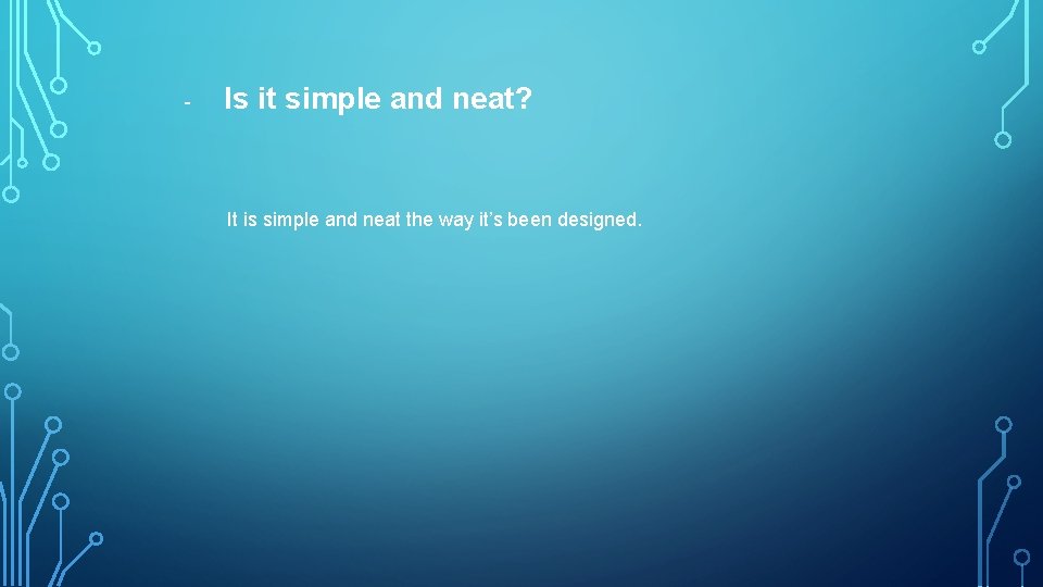 - Is it simple and neat? It is simple and neat the way it’s