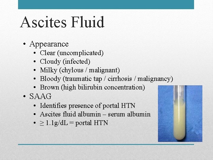 Ascites Fluid • Appearance • • • Clear (uncomplicated) Cloudy (infected) Milky (chylous /