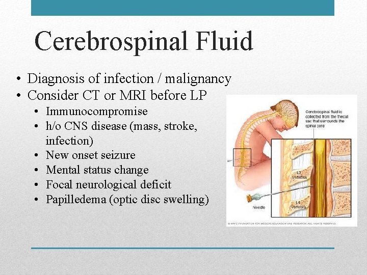 Cerebrospinal Fluid • Diagnosis of infection / malignancy • Consider CT or MRI before