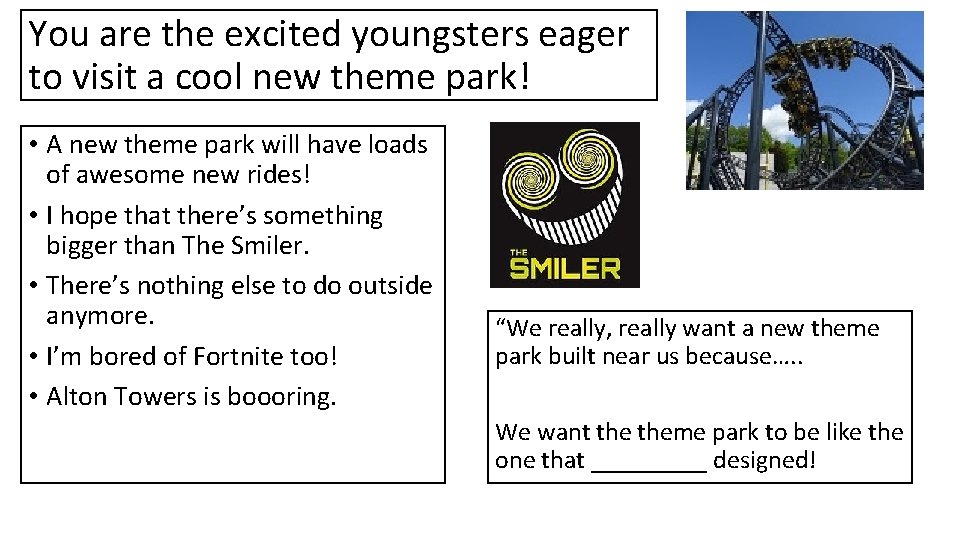 You are the excited youngsters eager to visit a cool new theme park! •