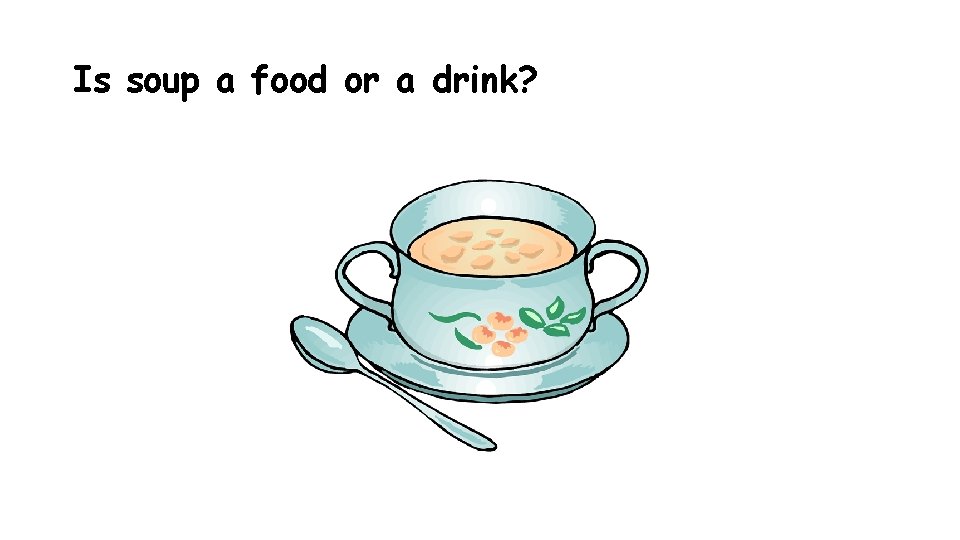 Is soup a food or a drink? 