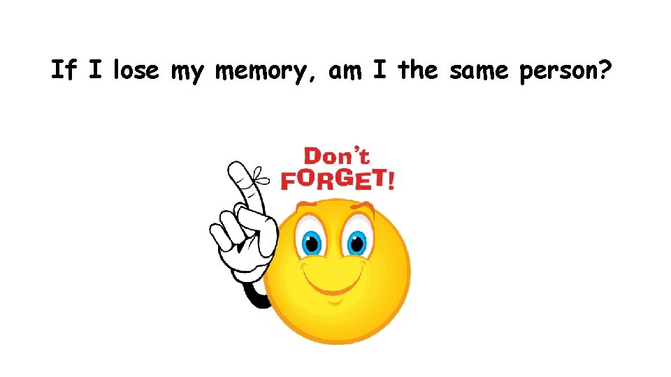 If I lose my memory, am I the same person? 