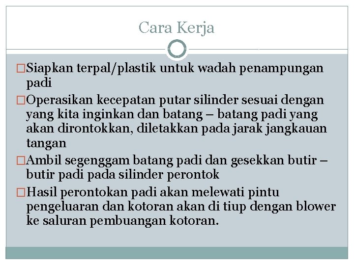 Cara Kerja �Siapkan terpal/plastik untuk wadah penampungan padi �Operasikan kecepatan putar silinder sesuai dengan