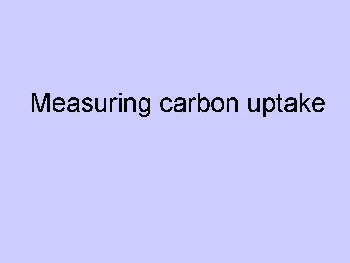 Measuring carbon uptake 
