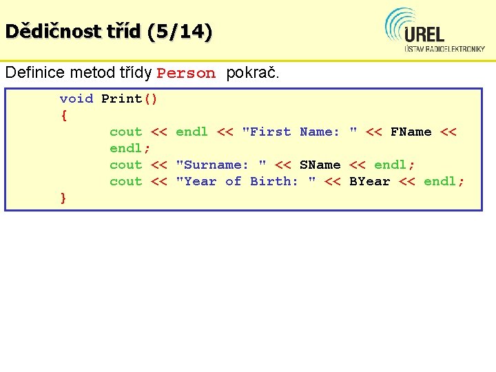 Dědičnost tříd (5/14) Definice metod třídy Person pokrač. void Print() { cout << endl