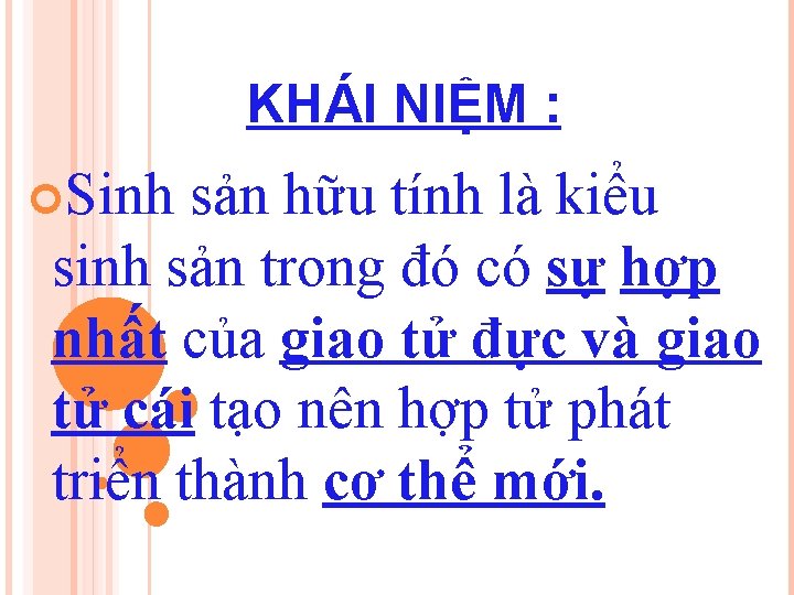 KHÁI NIỆM : Sinh sản hữu tính là kiểu sinh sản trong đó có