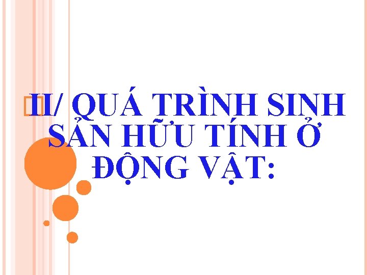 � II/ QUÁ TRÌNH SINH SẢN HỮU TÍNH Ở ĐỘNG VẬT: 