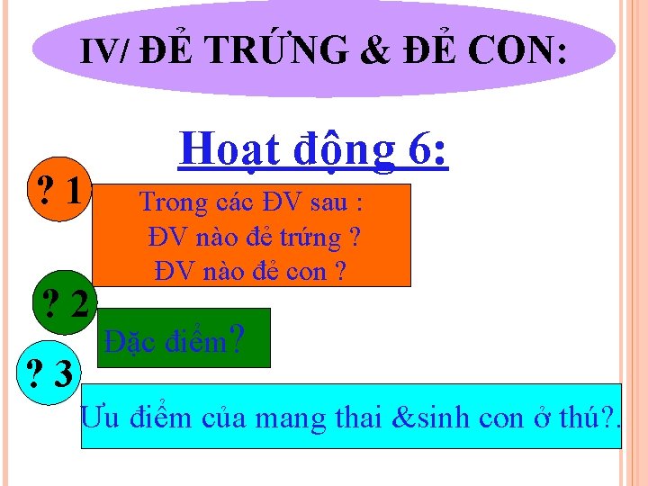 IV/ ĐẺ TRỨNG & ĐẺ CON: ? 1 ? 2 ? 3 Hoạt động