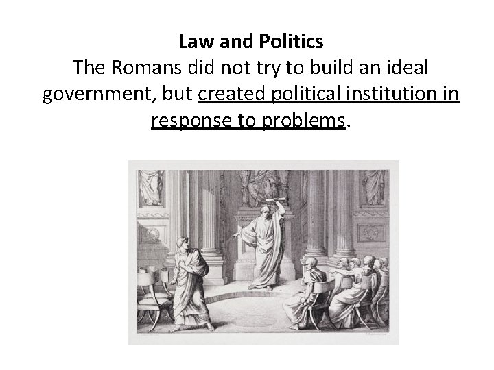 Law and Politics The Romans did not try to build an ideal government, but