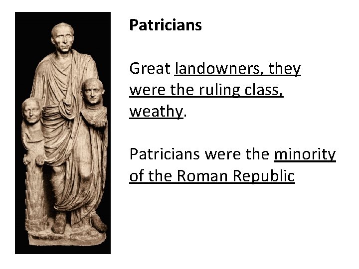 Patricians Great landowners, they were the ruling class, weathy. Patricians were the minority of