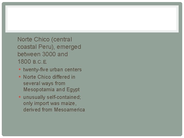  • Norte Chico (central coastal Peru), emerged between 3000 and 1800 B. C.