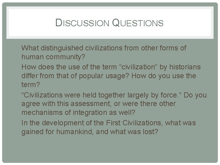 DISCUSSION QUESTIONS • What distinguished civilizations from other forms of human community? • How