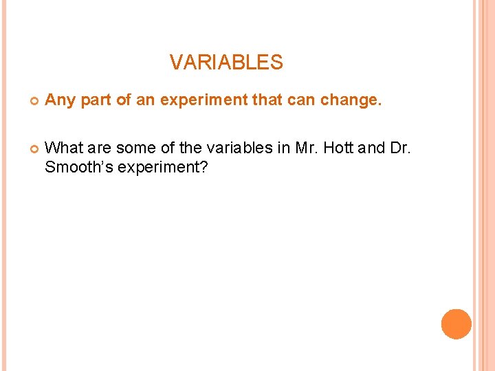 VARIABLES Any part of an experiment that can change. What are some of the VARIABLES Any part of an experiment that can change. What are some of the
