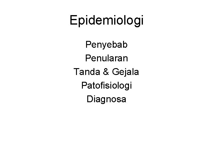 Epidemiologi Penyebab Penularan Tanda & Gejala Patofisiologi Diagnosa 