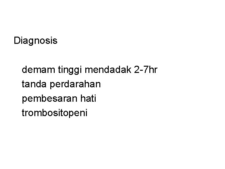 Diagnosis demam tinggi mendadak 2 -7 hr tanda perdarahan pembesaran hati trombositopeni 