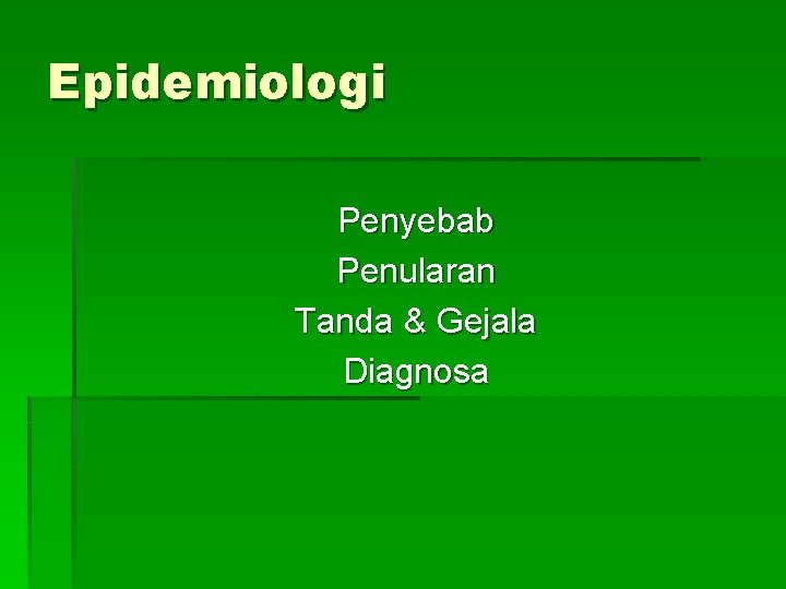 Epidemiologi Penyebab Penularan Tanda & Gejala Diagnosa 